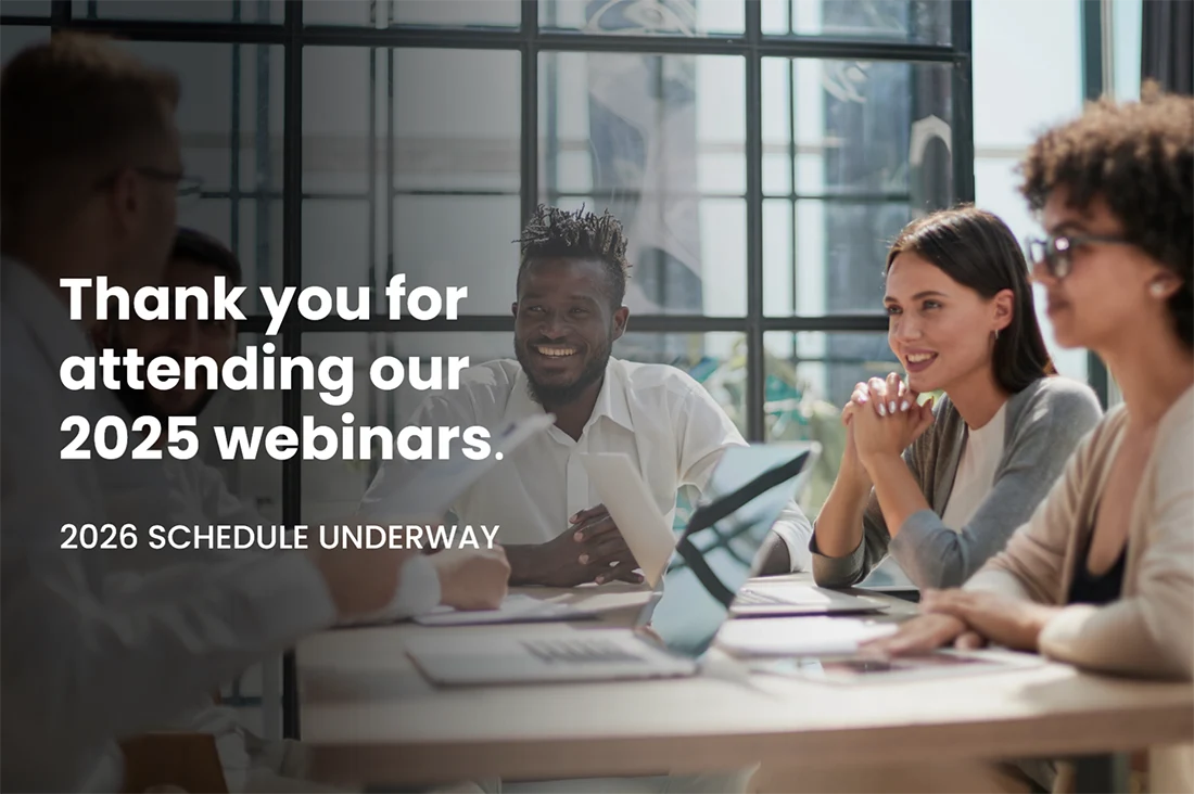 Thank you for attending our Webinars. 2026 Schedule Underway!